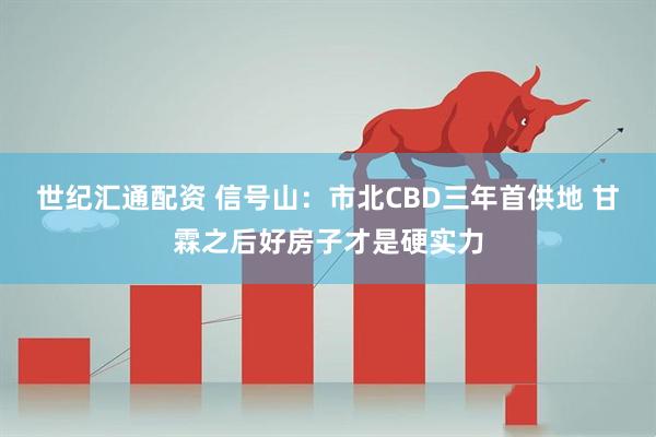 世纪汇通配资 信号山：市北CBD三年首供地 甘霖之后好房子才是硬实力