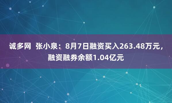 诚多网  张小泉：8月7日融资买入263.48万元，融资融券余额1.04亿元